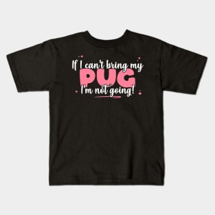 If I Can't Bring My Pug I'm Not Going - Cute Dog Lover print Kids T-Shirt